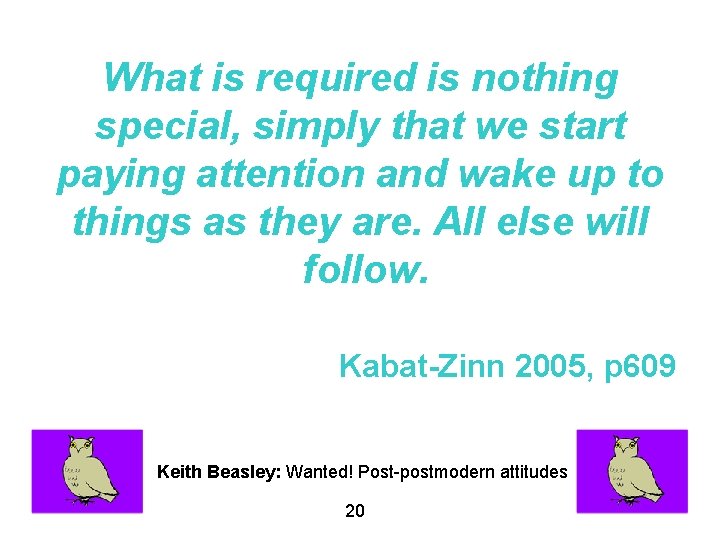 What is required is nothing special, simply that we start paying attention and wake