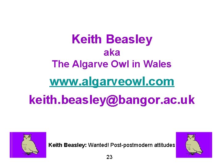 Keith Beasley aka The Algarve Owl in Wales www. algarveowl. com keith. beasley@bangor. ac.