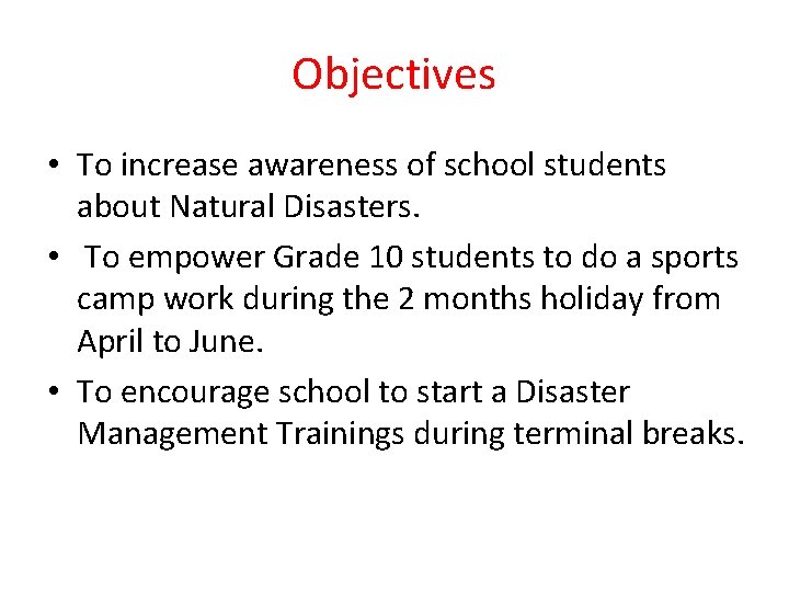 Objectives • To increase awareness of school students about Natural Disasters. • To empower