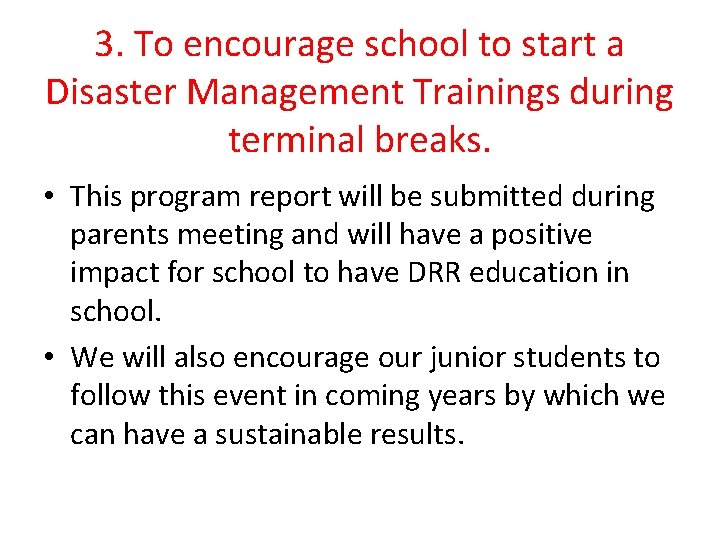 3. To encourage school to start a Disaster Management Trainings during terminal breaks. •