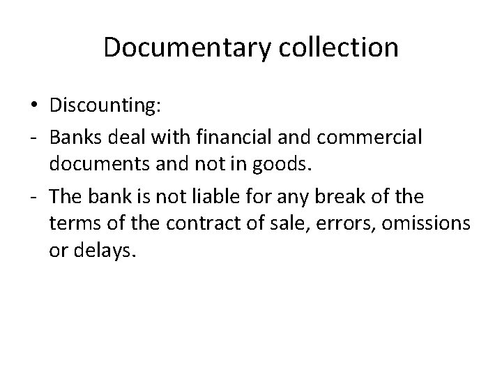 Documentary collection • Discounting: - Banks deal with financial and commercial documents and not