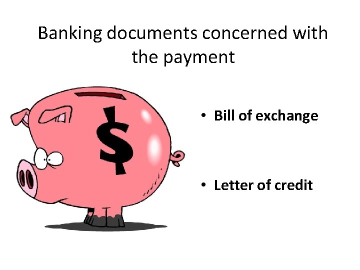 Banking documents concerned with the payment • Bill of exchange • Letter of credit