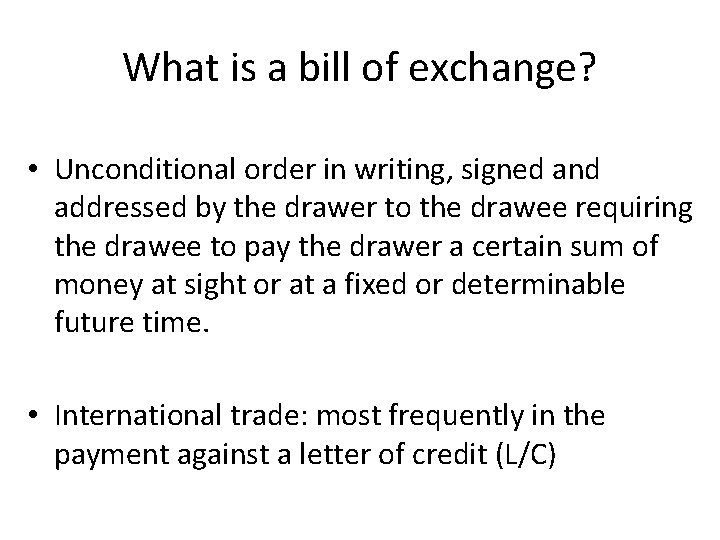 What is a bill of exchange? • Unconditional order in writing, signed and addressed