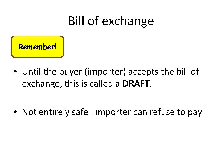 Bill of exchange Remember! • Until the buyer (importer) accepts the bill of exchange,