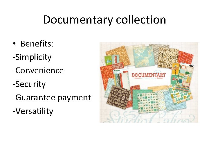 Documentary collection • Benefits: -Simplicity -Convenience -Security -Guarantee payment -Versatility 