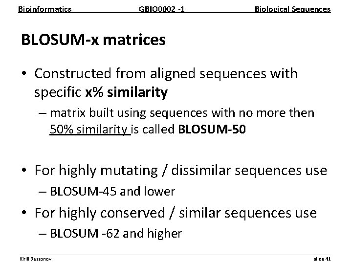 Bioinformatics GBIO 0002 1 Biological Sequences BLOSUM x matrices • Constructed from aligned sequences