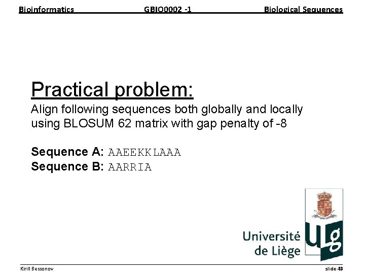 Bioinformatics GBIO 0002 1 Biological Sequences Practical problem: Align following sequences both globally and