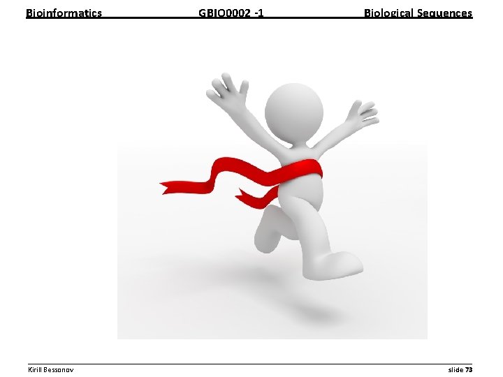 Bioinformatics GBIO 0002 1 Biological Sequences __________________________________________________________ Kirill Bessonov slide 73 