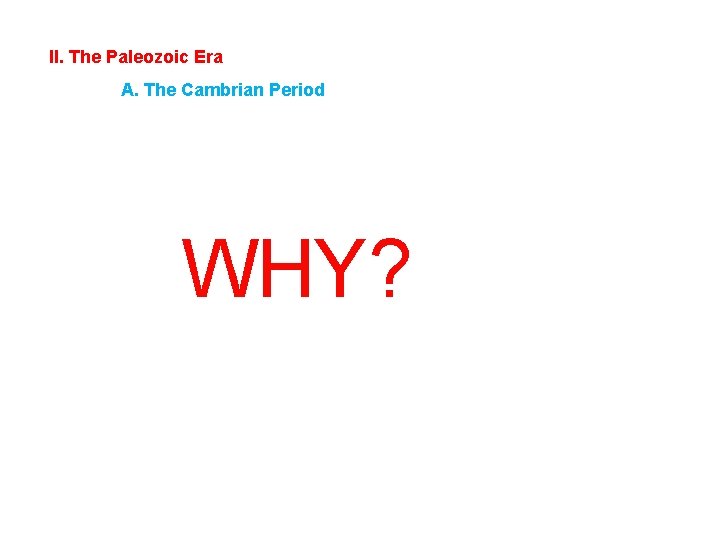 II. The Paleozoic Era A. The Cambrian Period WHY? 