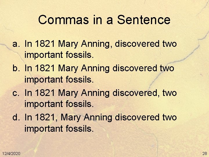 Commas in a Sentence a. In 1821 Mary Anning, discovered two important fossils. b.