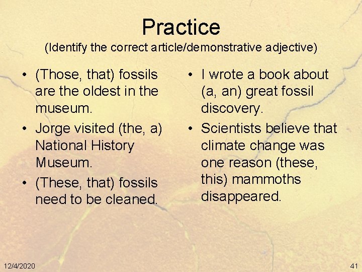 Practice (Identify the correct article/demonstrative adjective) • (Those, that) fossils are the oldest in