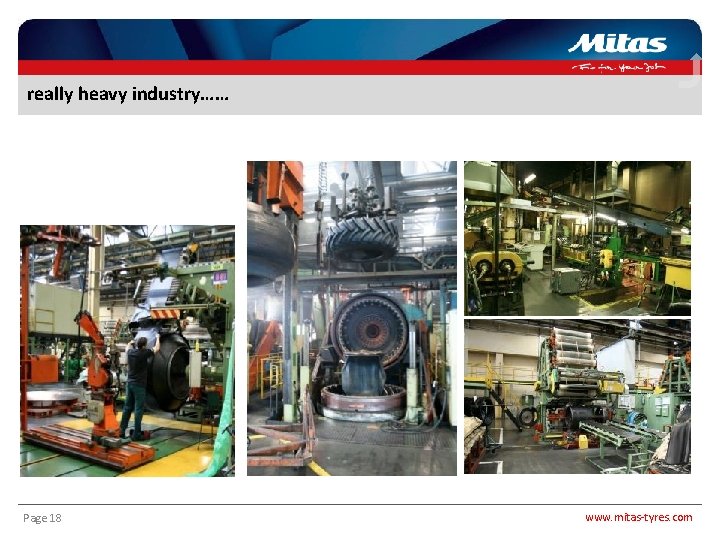 really heavy industry…… Page 18 www. mitas-tyres. com 