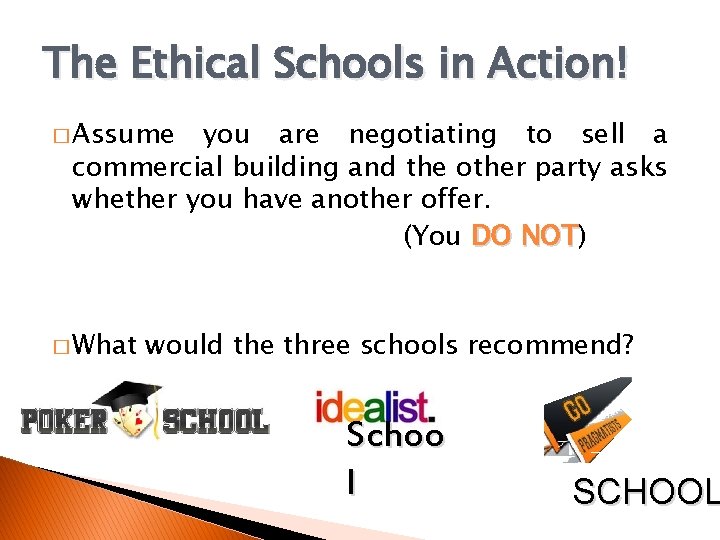 The Ethical Schools in Action! � Assume you are negotiating to sell a commercial