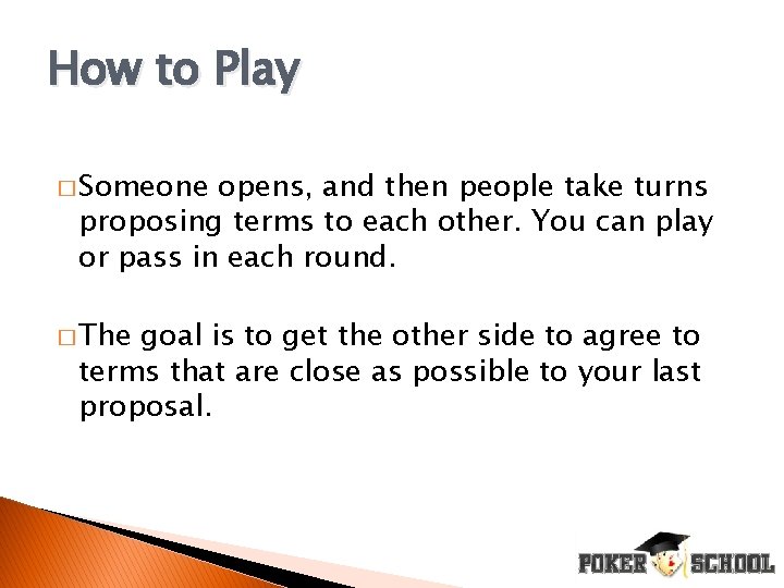 How to Play � Someone opens, and then people take turns proposing terms to
