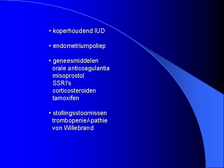  • koperhoudend IUD • endometriumpoliep • geneesmiddelen orale anticoagulantia misoprostol SSRI's corticosteroiden tamoxifen