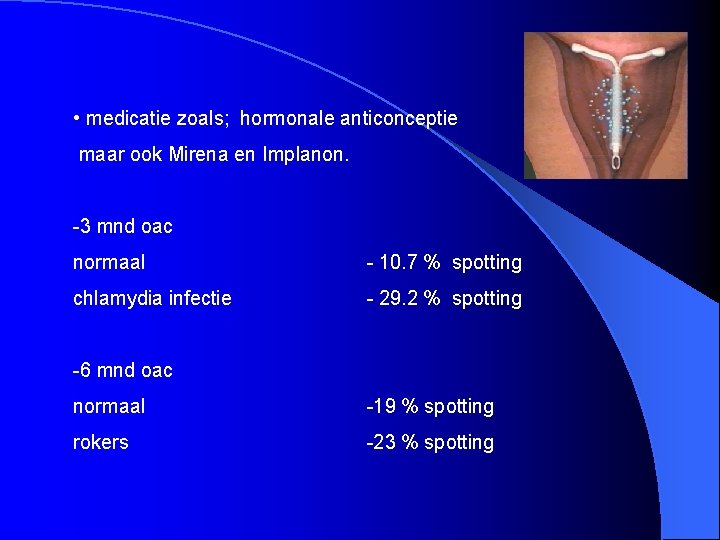  • medicatie zoals; hormonale anticonceptie maar ook Mirena en Implanon. -3 mnd oac