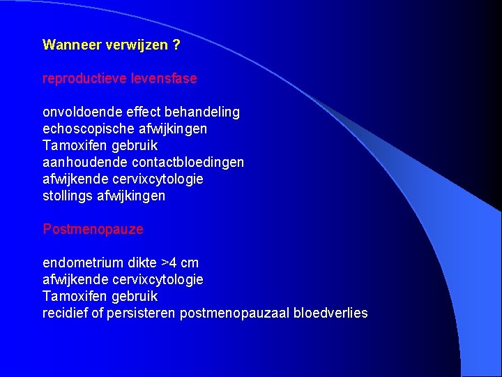 Wanneer verwijzen ? reproductieve levensfase onvoldoende effect behandeling echoscopische afwijkingen Tamoxifen gebruik aanhoudende contactbloedingen