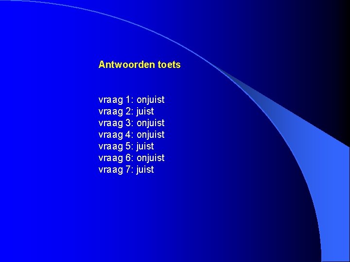 Antwoorden toets vraag 1: onjuist vraag 2: juist vraag 3: onjuist vraag 4: onjuist