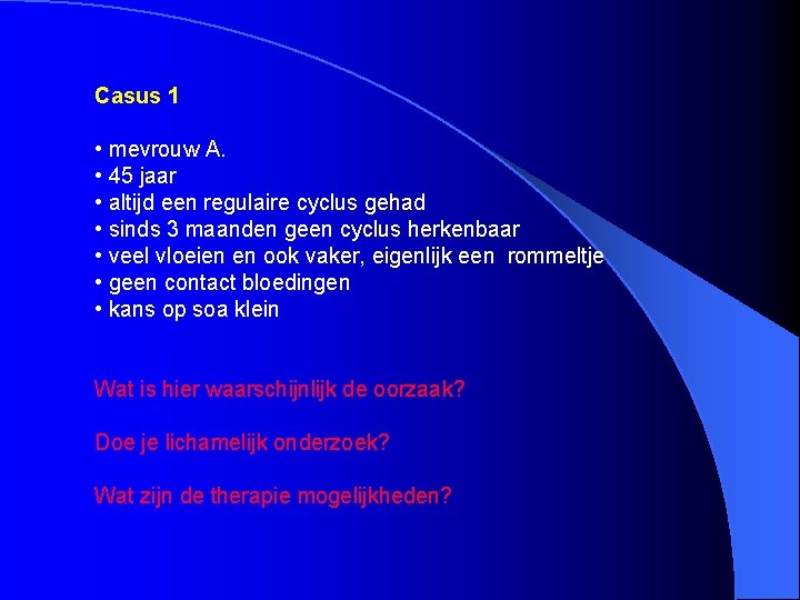 Casus 1 • mevrouw A. • 45 jaar • altijd een regulaire cyclus gehad