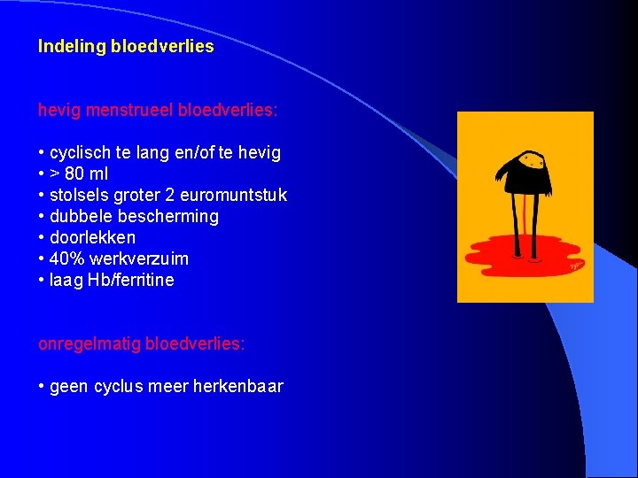 Indeling bloedverlies hevig menstrueel bloedverlies: • cyclisch te lang en/of te hevig • >