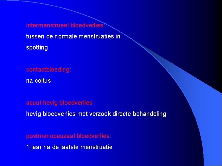 intermenstrueel bloedverlies: tussen de normale menstruaties in spotting contactbloeding: na coitus acuut hevig bloedverlies