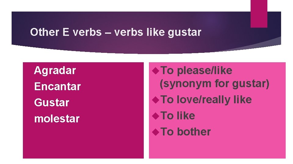 Other E verbs – verbs like gustar Agradar Encantar Gustar molestar To please/like (synonym