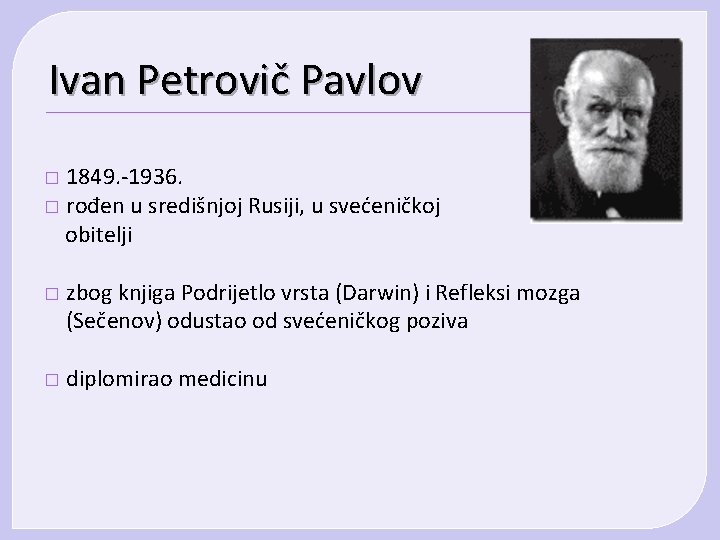 Ivan Petrovič Pavlov 1849. -1936. � rođen u središnjoj Rusiji, u svećeničkoj obitelji �