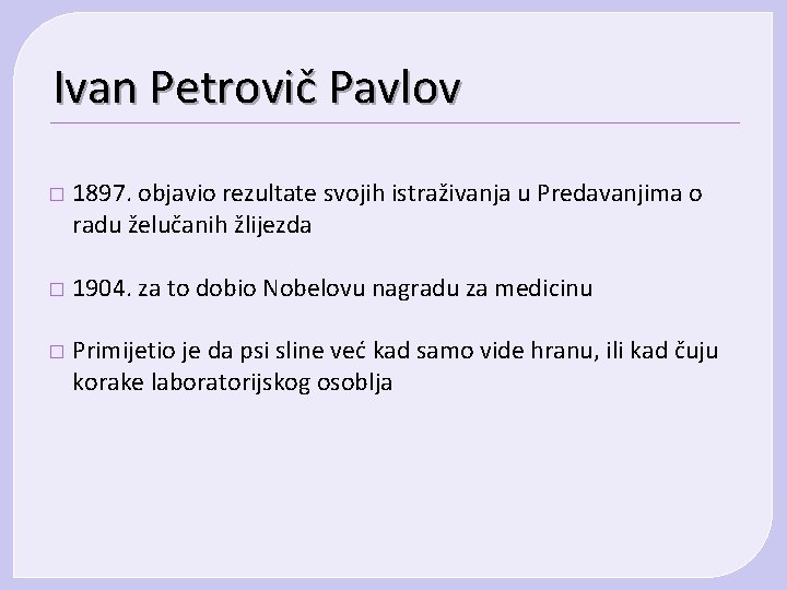 Ivan Petrovič Pavlov � 1897. objavio rezultate svojih istraživanja u Predavanjima o radu želučanih