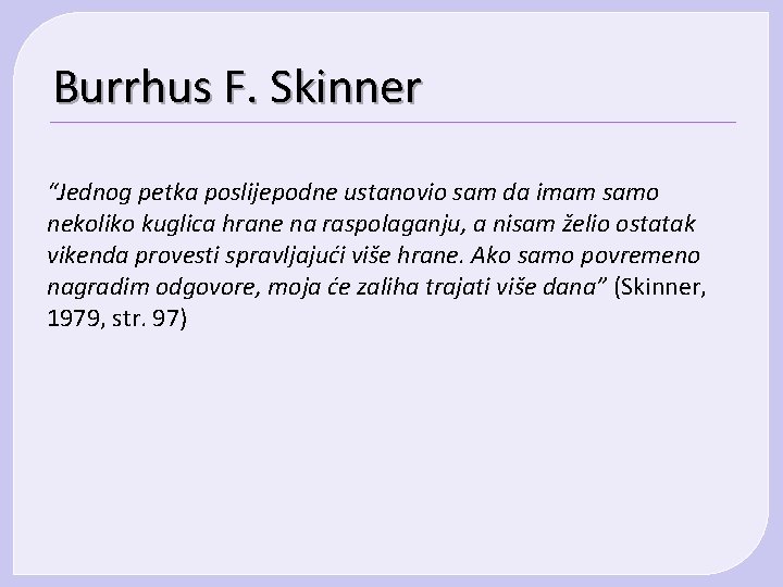 Burrhus F. Skinner “Jednog petka poslijepodne ustanovio sam da imam samo nekoliko kuglica hrane