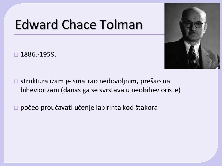 Edward Chace Tolman � 1886. -1959. � strukturalizam je smatrao nedovoljnim, prešao na biheviorizam