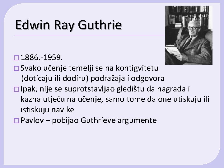 Edwin Ray Guthrie � 1886. -1959. � Svako učenje temelji se na kontigvitetu (doticaju