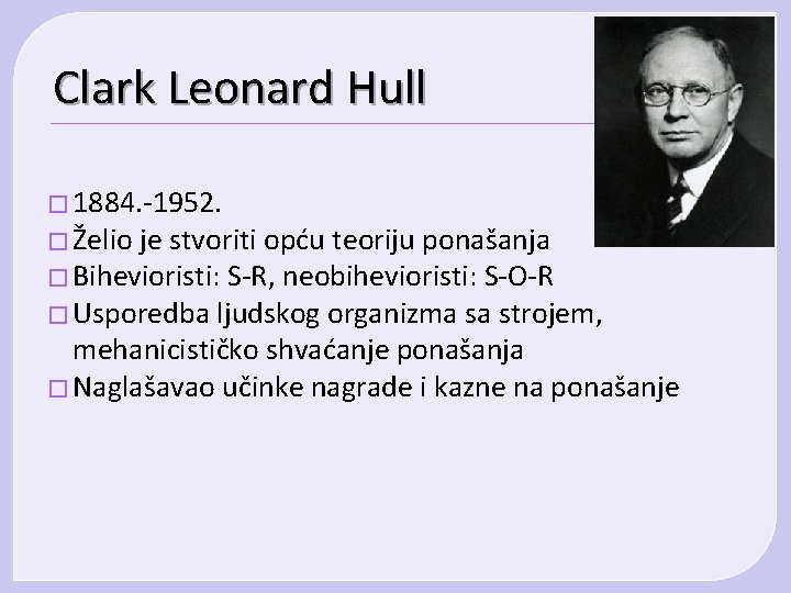 Clark Leonard Hull � 1884. -1952. � Želio je stvoriti opću teoriju ponašanja �