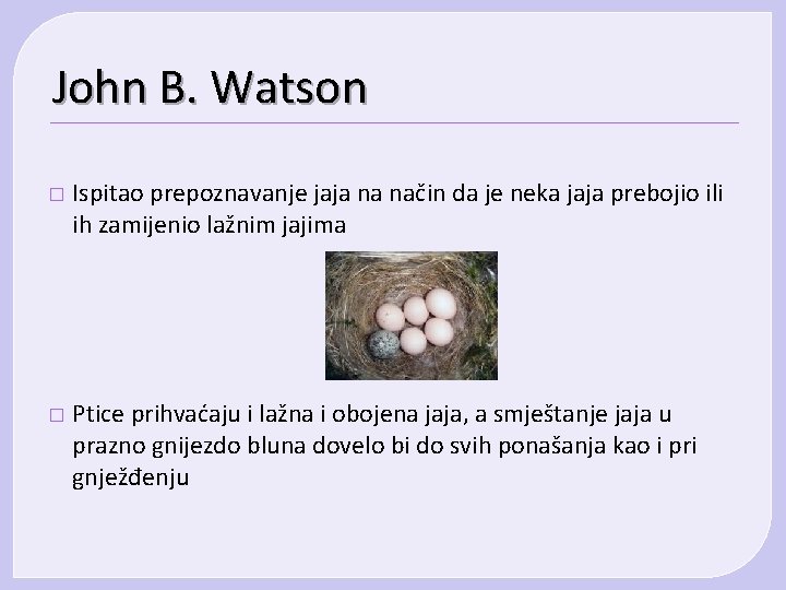 John B. Watson � Ispitao prepoznavanje jaja na način da je neka jaja prebojio