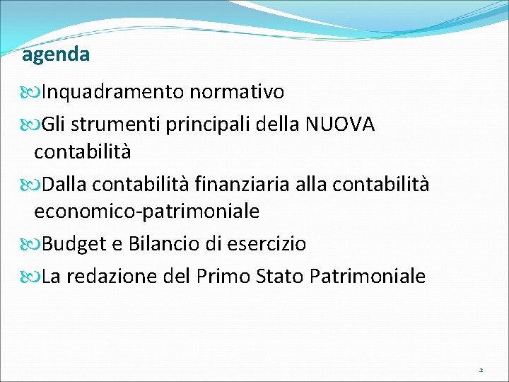 agenda Inquadramento normativo Gli strumenti principali della NUOVA contabilità Dalla contabilità finanziaria alla contabilità