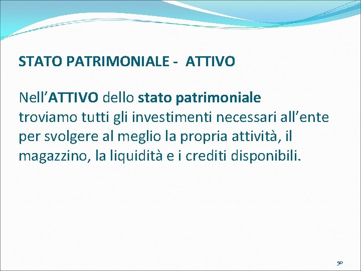 STATO PATRIMONIALE - ATTIVO Nell’ATTIVO dello stato patrimoniale troviamo tutti gli investimenti necessari all’ente