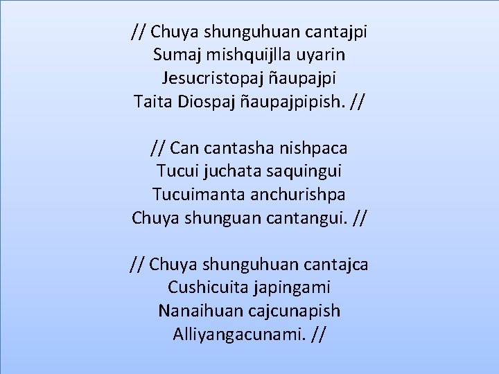 // Chuya shunguhuan cantajpi Sumaj mishquijlla uyarin Jesucristopaj ñaupajpi Taita Diospaj ñaupajpipish. // Can