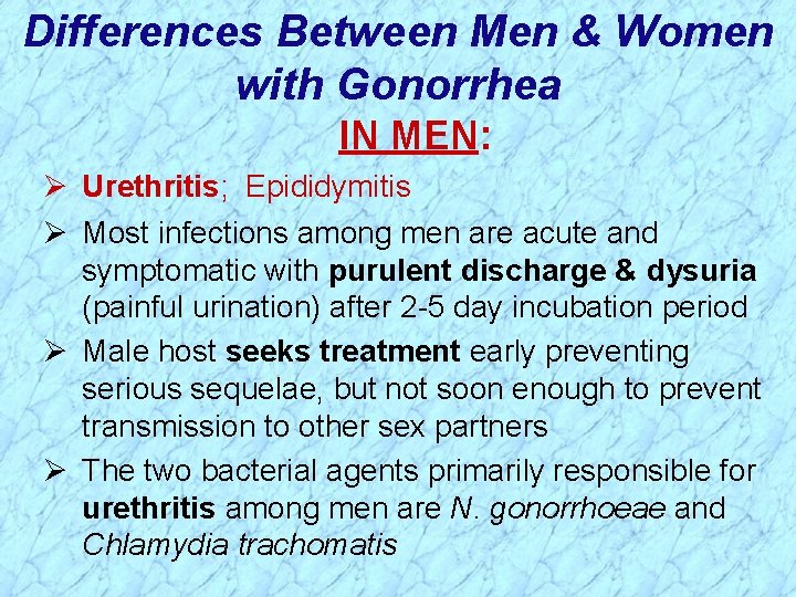 Differences Between Men & Women with Gonorrhea IN MEN: Ø Urethritis; Epididymitis Ø Most