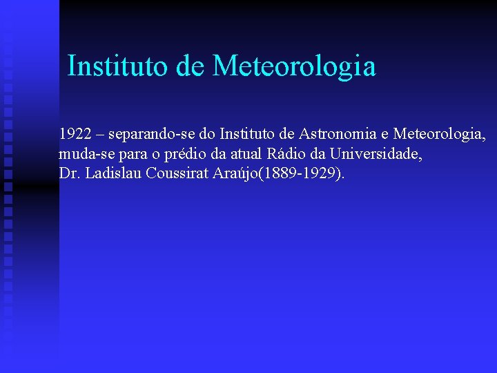 Instituto de Meteorologia 1922 – separando-se do Instituto de Astronomia e Meteorologia, muda-se para