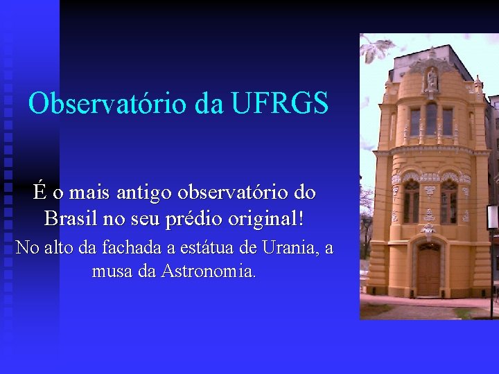 Observatório da UFRGS É o mais antigo observatório do Brasil no seu prédio original!