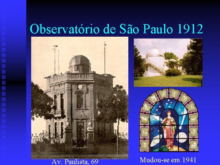 Observatório de São Paulo 1912 Av. Paulista, 69 Mudou-se em 1941 
