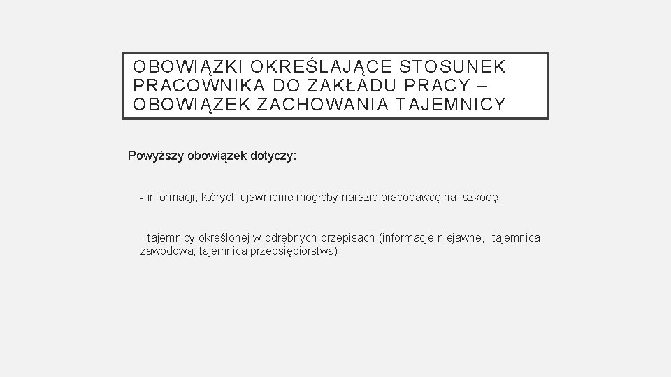 OBOWIĄZKI OKREŚLAJĄCE STOSUNEK PRACOWNIKA DO ZAKŁADU PRACY – OBOWIĄZEK ZACHOWANIA TAJEMNICY Powyższy obowiązek dotyczy: