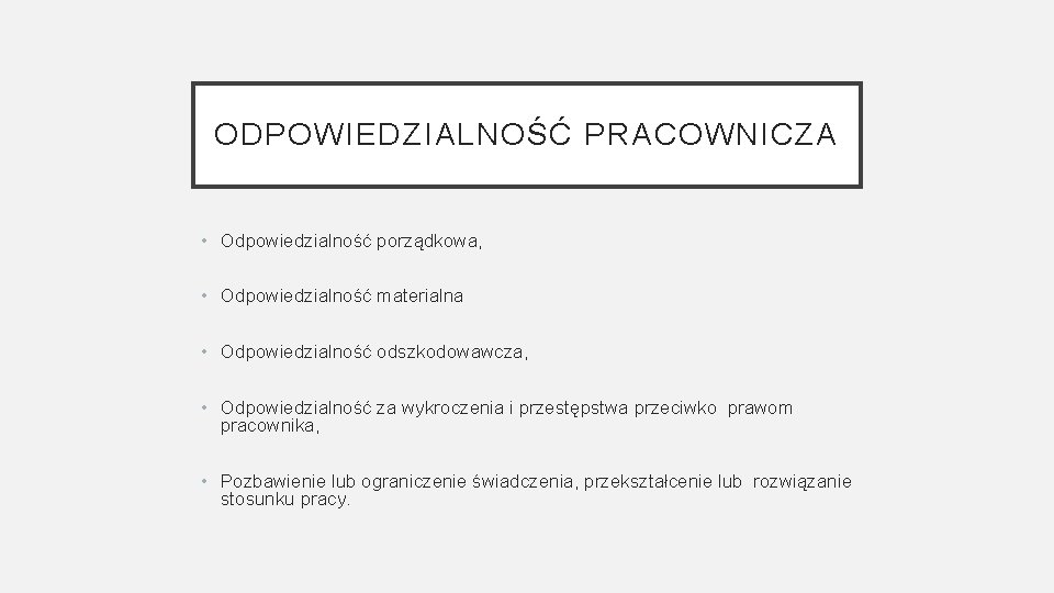 ODPOWIEDZIALNOŚĆ PRACOWNICZA • Odpowiedzialność porządkowa, • Odpowiedzialność materialna • Odpowiedzialność odszkodowawcza, • Odpowiedzialność za