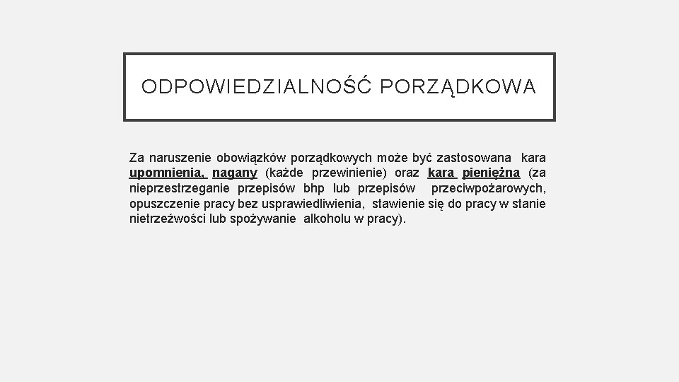 ODPOWIEDZIALNOŚĆ PORZĄDKOWA Za naruszenie obowiązków porządkowych może być zastosowana kara upomnienia, nagany (każde przewinienie)