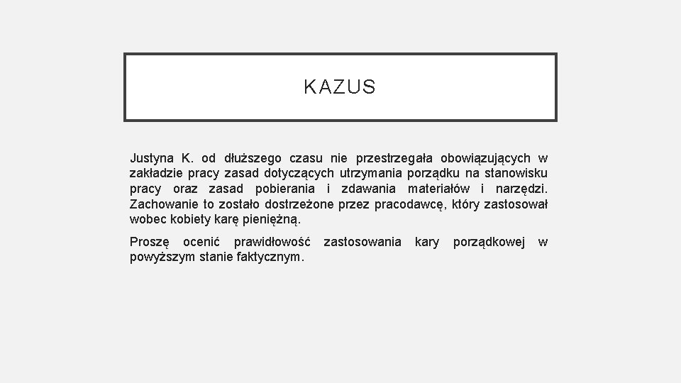 KAZUS Justyna K. od dłuższego czasu nie przestrzegała obowiązujących w zakładzie pracy zasad dotyczących