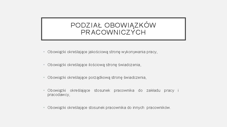 PODZIAŁ OBOWIĄZKÓW PRACOWNICZYCH • Obowiązki określające jakościową stronę wykonywania pracy, • Obowiązki określające ilościową