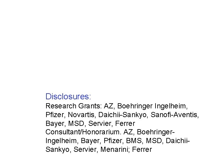 Disclosures: Research Grants: AZ, Boehringer Ingelheim, Pfizer, Novartis, Daichii-Sankyo, Sanofi-Aventis, Bayer, MSD, Servier, Ferrer