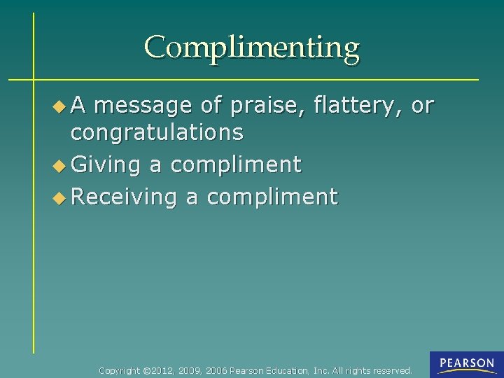 Complimenting u. A message of praise, flattery, or congratulations u Giving a compliment u