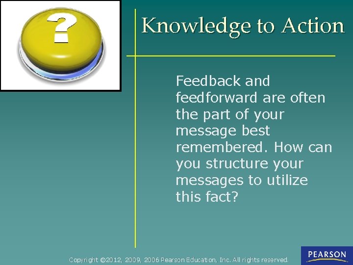 Knowledge to Action Feedback and feedforward are often the part of your message best