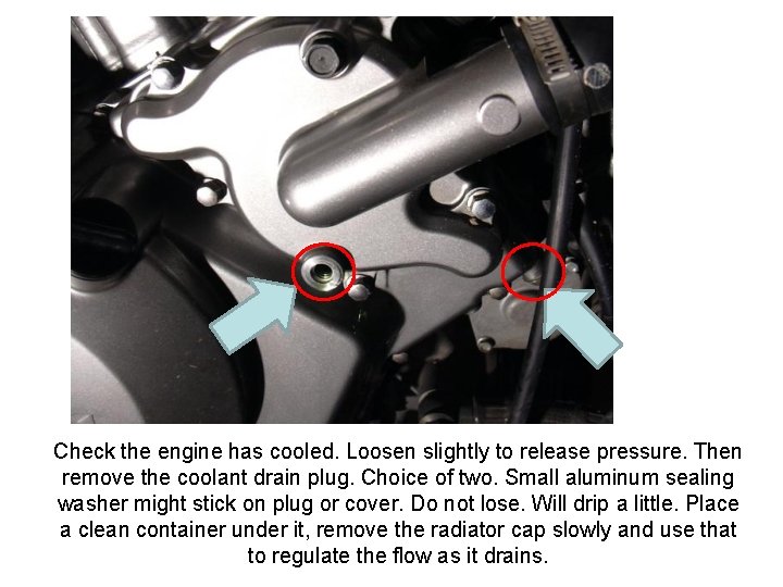 Check the engine has cooled. Loosen slightly to release pressure. Then remove the coolant