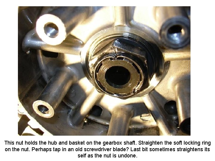 This nut holds the hub and basket on the gearbox shaft. Straighten the soft